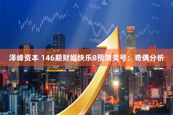 泽峰资本 146期财姐快乐8预测奖号：奇偶分析