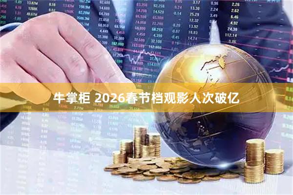 牛掌柜 2026春节档观影人次破亿