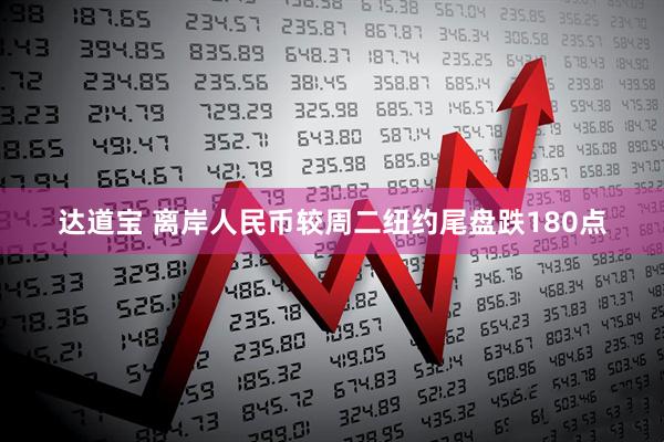达道宝 离岸人民币较周二纽约尾盘跌180点