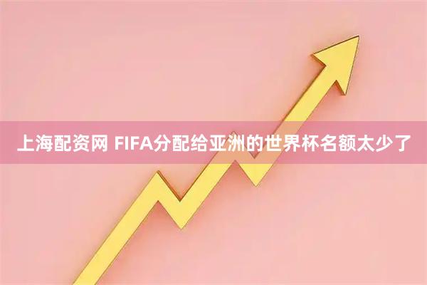 上海配资网 FIFA分配给亚洲的世界杯名额太少了